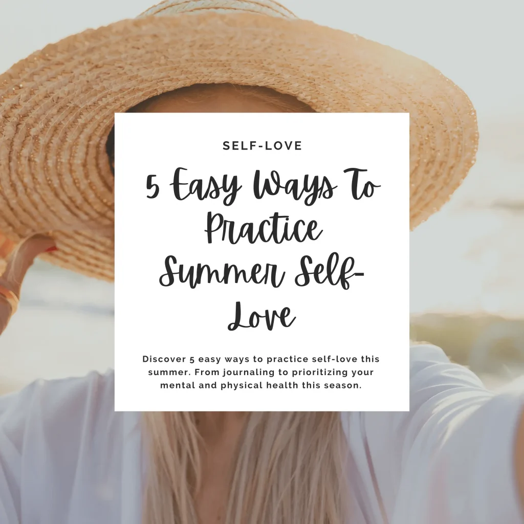 Discover 5 easy ways to practice self-love this summer. From journaling to prioritizing your mental and physical health this season.