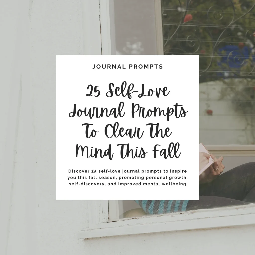 Discover 25 self-love journal prompts to inspire you this fall season, promoting personal growth, self-discovery, and improved mental wellbeing