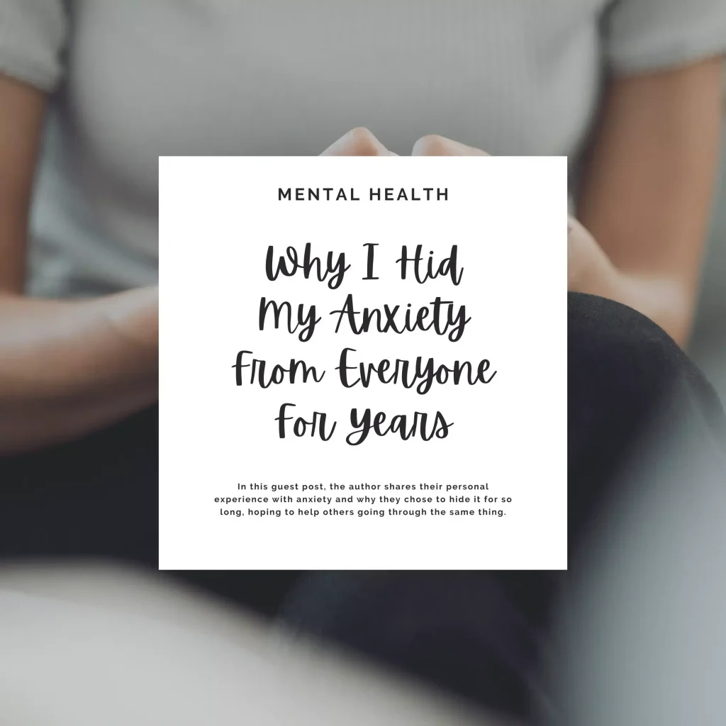 In this guest post, the author shares their personal experience with anxiety and why they chose to hide it for so long, hoping to help others going through the same thing.