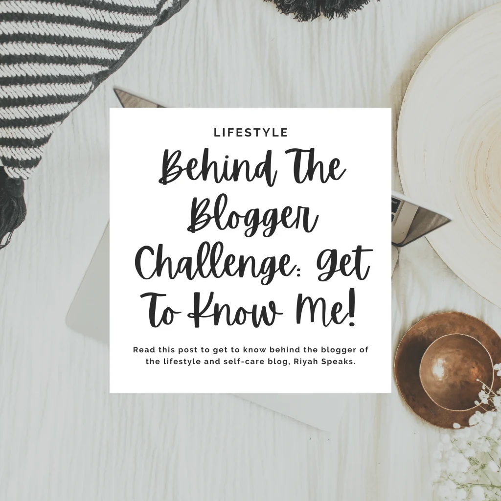 Read this post to get to know behind the blogger of the lifestyle and self-care blog, Riyah Speaks.