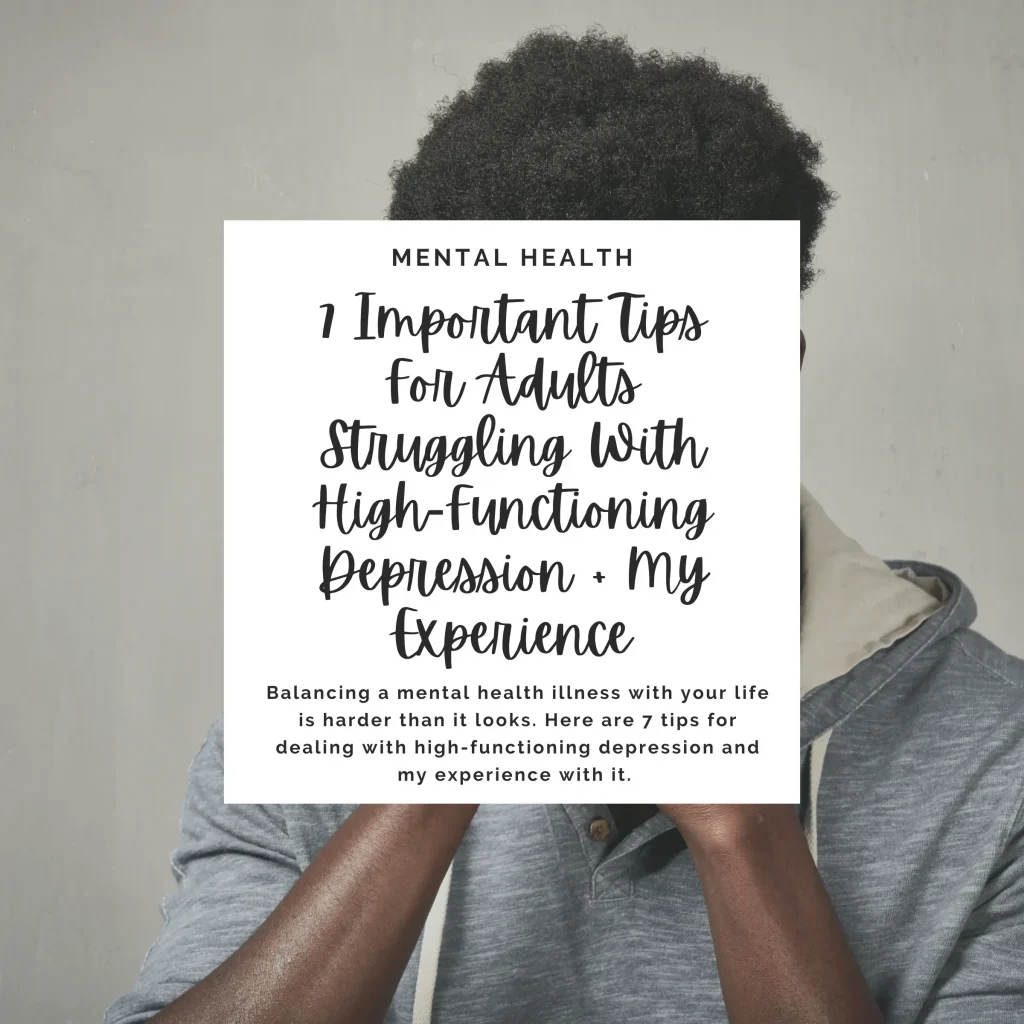 Balancing a mental health illness with your life is harder than it looks. Here are 7 tips for dealing with high-functioning depression and my experience with it.