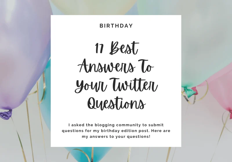 I asked the blogging community to submit questions for my birthday edition post. Here are my answers to your questions!