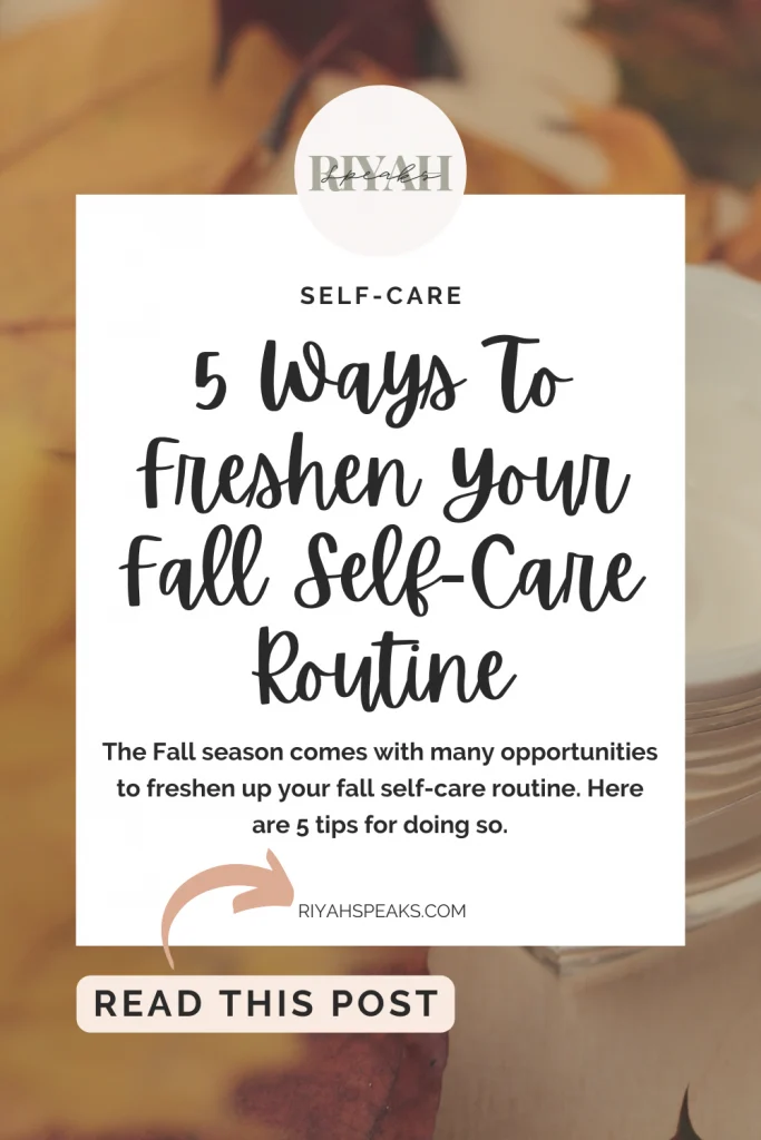 The Fall season comes with many opportunities to freshen up your fall self-care routine. Here are 5 tips for doing so.