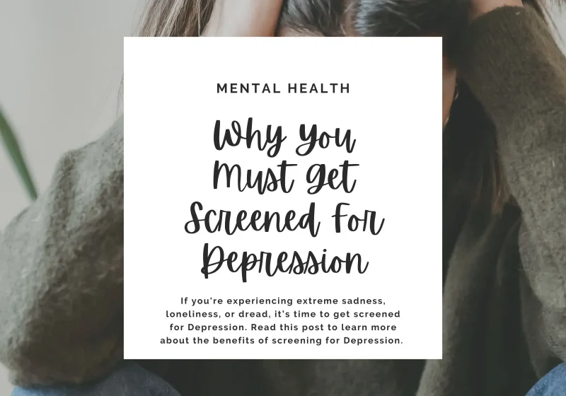 If you're experiencing extreme sadness, loneliness, or dread, it’s time to get screened for Depression. Read this post to learn more about the benefits of screening for Depression.