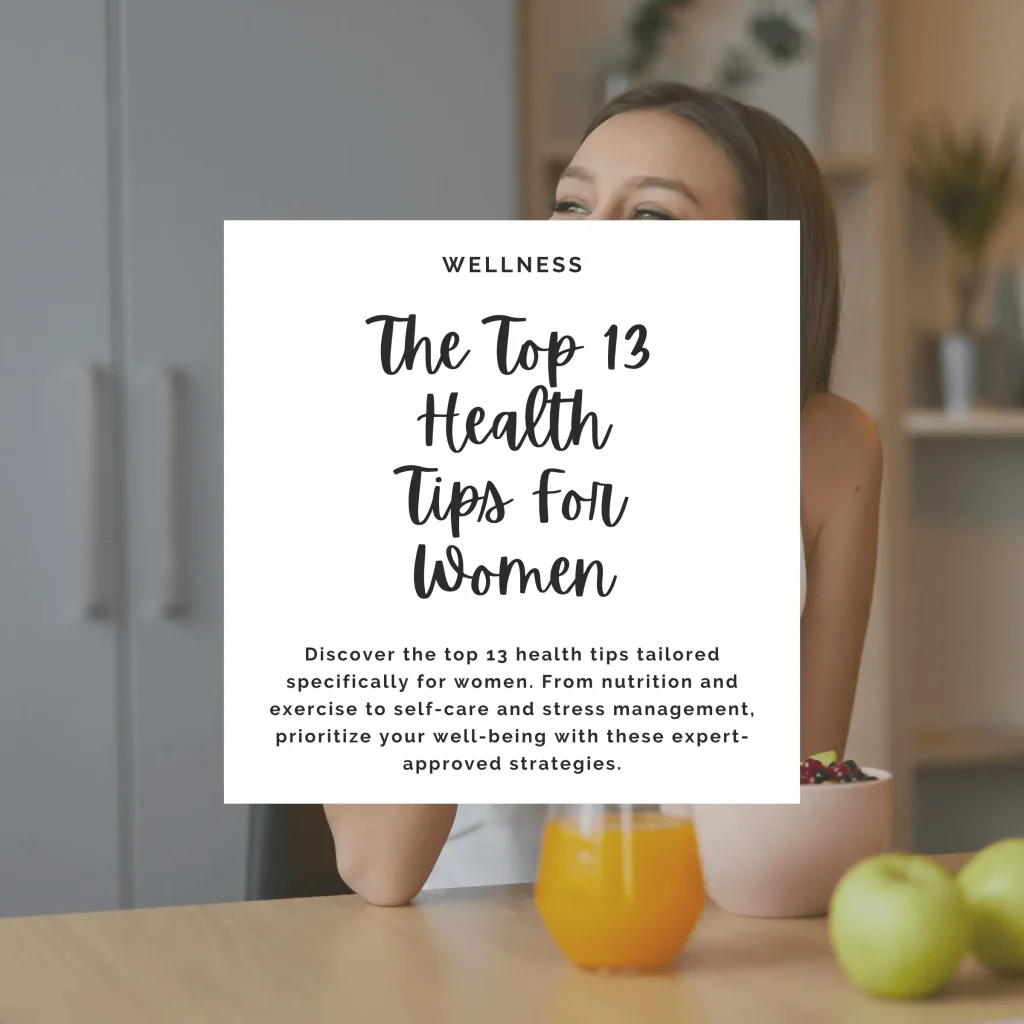 Discover the top 13 health tips tailored specifically for women. From nutrition and exercise to self-care and stress management, prioritize your well-being with these expert-approved strategies.