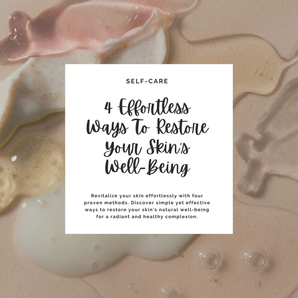 Revitalize your skin effortlessly with four proven methods. Discover simple yet effective ways to restore your skin's natural well-being for a radiant and healthy complexion.