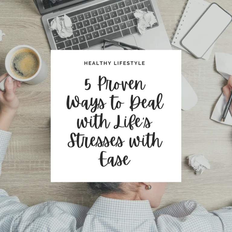 5 Proven Ways to Deal with Life’s Stresses with Ease