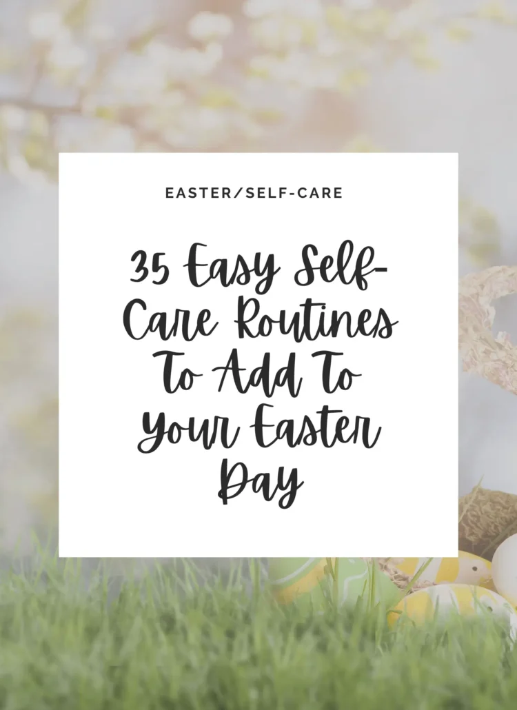 Discover 35 simple self-care routines to make your Easter Day more rejuvenating. Prioritize your well-being amidst the holiday festivities.
