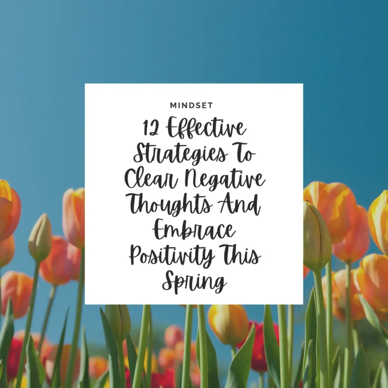 Spring forward with these 12 powerful strategies to banish negativity and welcome the season of renewal with a fresh, positive mindset.