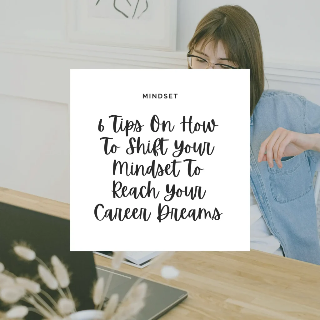 Discover six transformative tips to shift your mindset and unlock the potential to achieve your career dreams, paving the way for success and fulfillment.