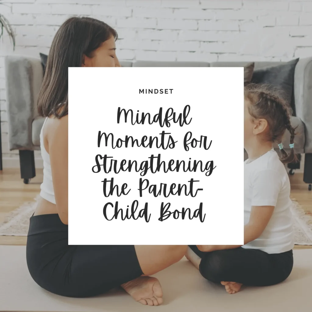 Parent and Child Meditating at Home with a white overlay square that contains black cursive text that says Mindful Moments for Strengthening the Parent-Child Bond.