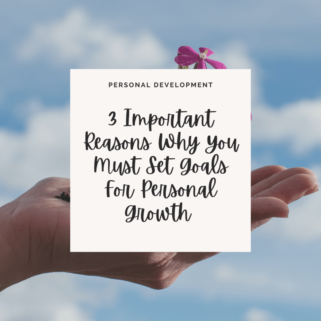 Personal development photo taken by Mon2Dela with a white box and black cursive letters that say 3 Important Reasons Why You Must Set Goals For Personal Growth