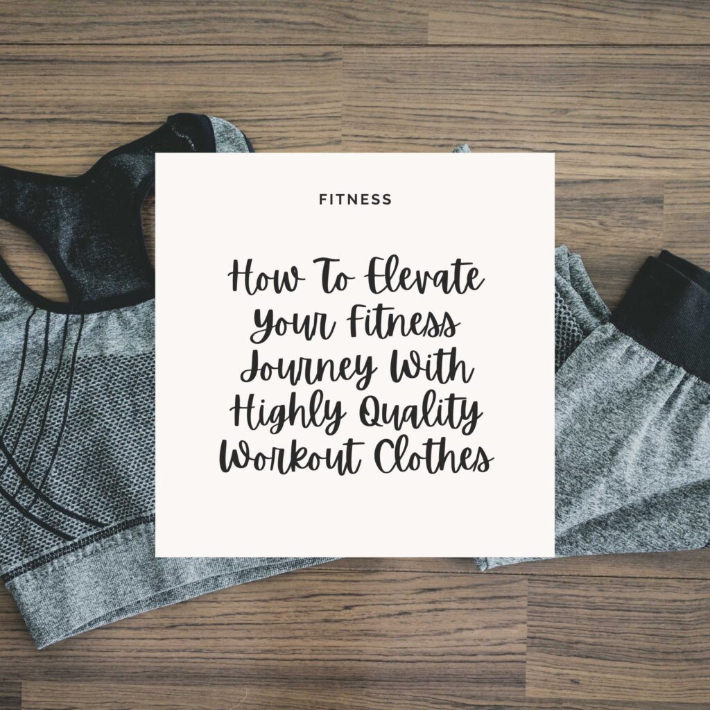 Sports Clothes on Wooden Background with a white square box and black cursive handwriting that says How To Elevate Your Fitness Journey With Highly Quality Workout Clothes
