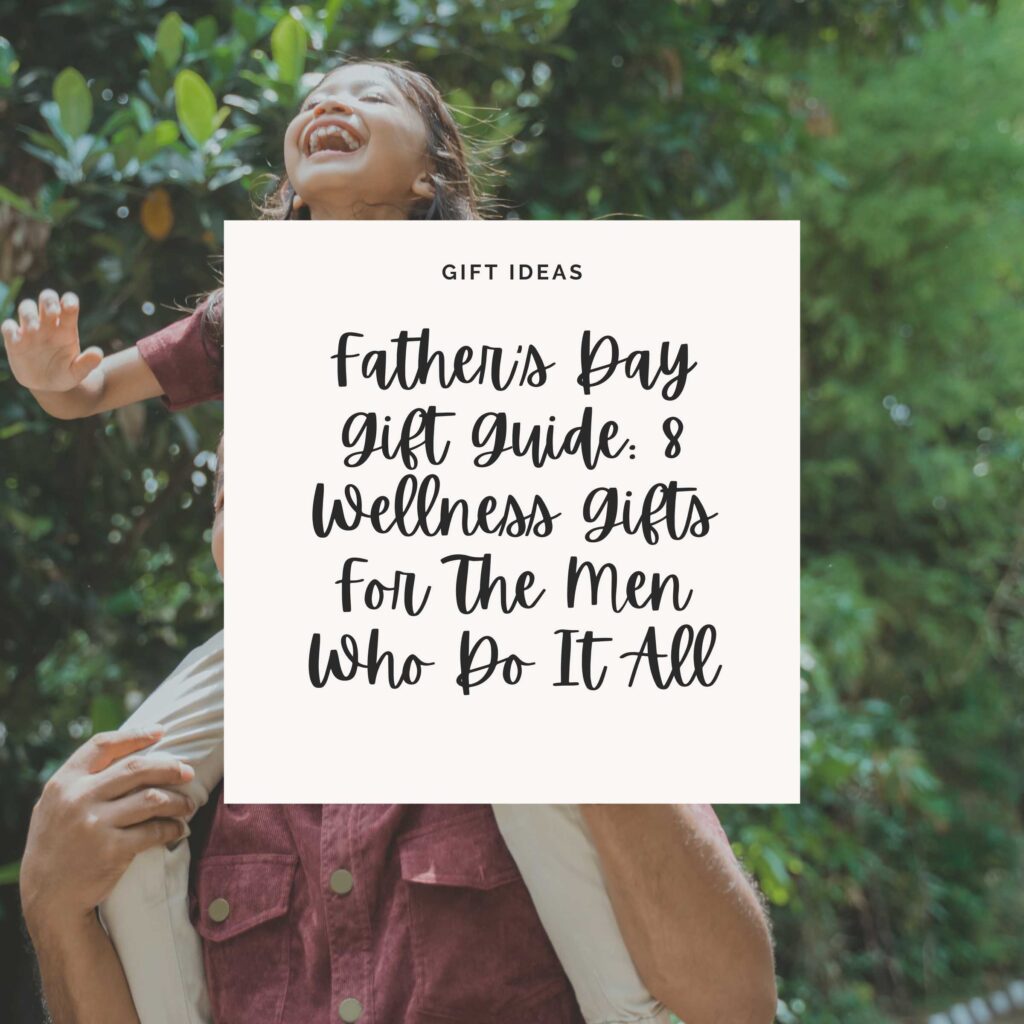 Cheerful Father Carrying on Neck Smiling Daughter with a white box and black cursive letters that say Father’s Day Gift Guide 8 Wellness Gifts For The Men Who Do It All