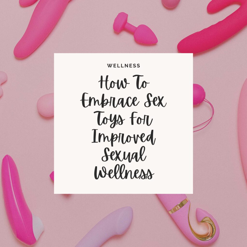 Flat Lay of Sex Toys by Anna Shvets with a white square box and black bold cursive letters that says How To Embrace Sex Toys For Improved Sexual Wellness